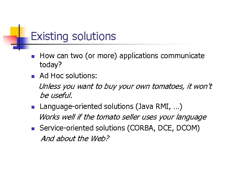 Existing solutions n n How can two (or more) applications communicate today? Ad Hoc