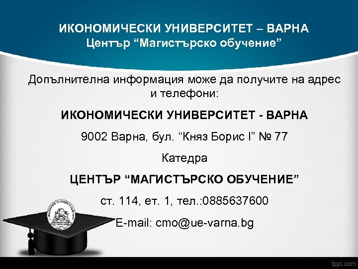 ИКОНОМИЧЕСКИ УНИВЕРСИТЕТ – ВАРНА Център “Магистърско обучение” Допълнителна информация може да получите на адрес