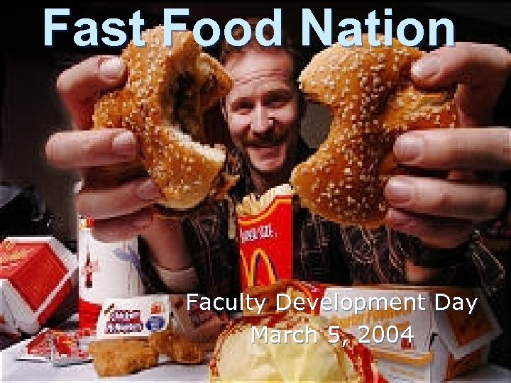 Fast Food Nation Faculty Development Day March 5, 2004 