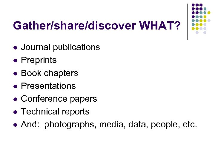 Gather/share/discover WHAT? l l l l Journal publications Preprints Book chapters Presentations Conference papers