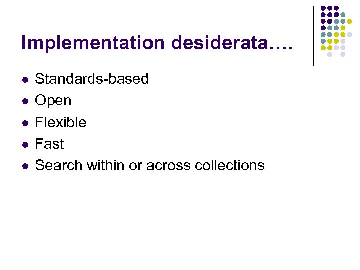 Implementation desiderata…. l l l Standards-based Open Flexible Fast Search within or across collections