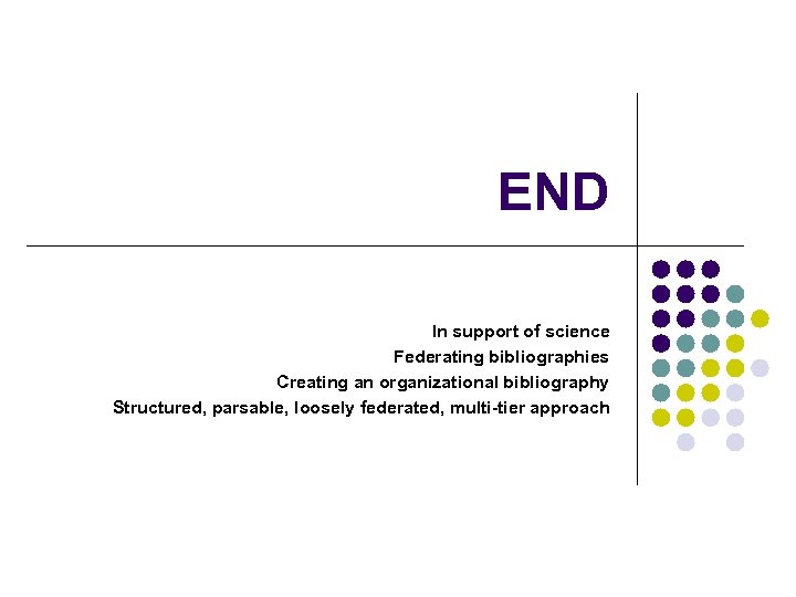 END In support of science Federating bibliographies Creating an organizational bibliography Structured, parsable, loosely