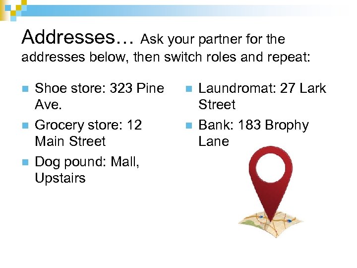 Addresses… Ask your partner for the addresses below, then switch roles and repeat: n