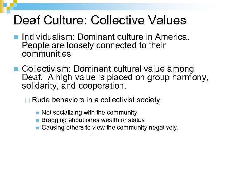 Deaf Culture: Collective Values n Individualism: Dominant culture in America. People are loosely connected