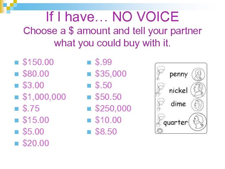 If I have… NO VOICE Choose a $ amount and tell your partner what