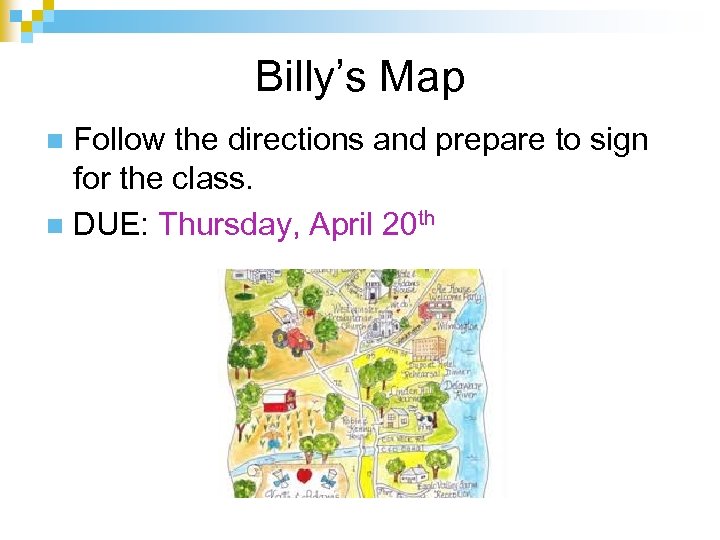Billy’s Map Follow the directions and prepare to sign for the class. n DUE: