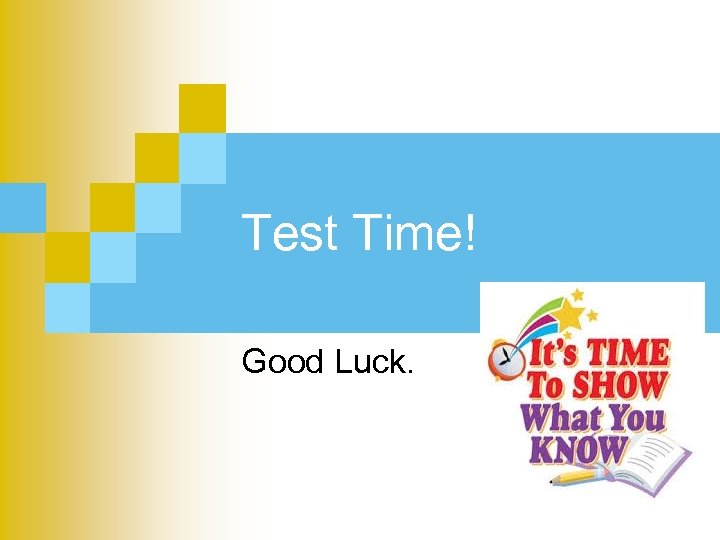 Test Time! Good Luck. 