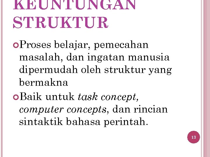 KEUNTUNGAN STRUKTUR Proses belajar, pemecahan masalah, dan ingatan manusia dipermudah oleh struktur yang bermakna