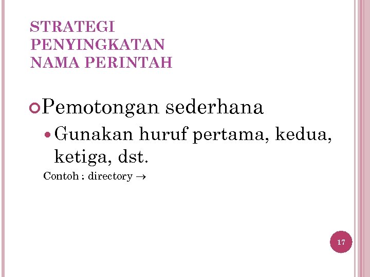 STRATEGI PENYINGKATAN NAMA PERINTAH Pemotongan sederhana Gunakan huruf pertama, kedua, ketiga, dst. Contoh :