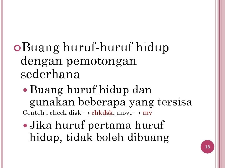  Buang huruf-huruf hidup dengan pemotongan sederhana Buang huruf hidup dan gunakan beberapa yang