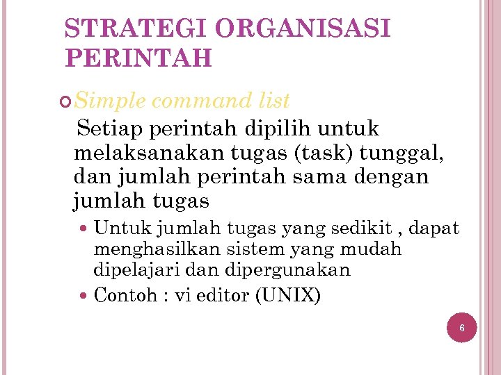 STRATEGI ORGANISASI PERINTAH Simple command list Setiap perintah dipilih untuk melaksanakan tugas (task) tunggal,