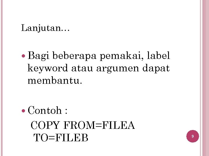 Lanjutan… Bagi beberapa pemakai, label keyword atau argumen dapat membantu. Contoh : COPY FROM=FILEA