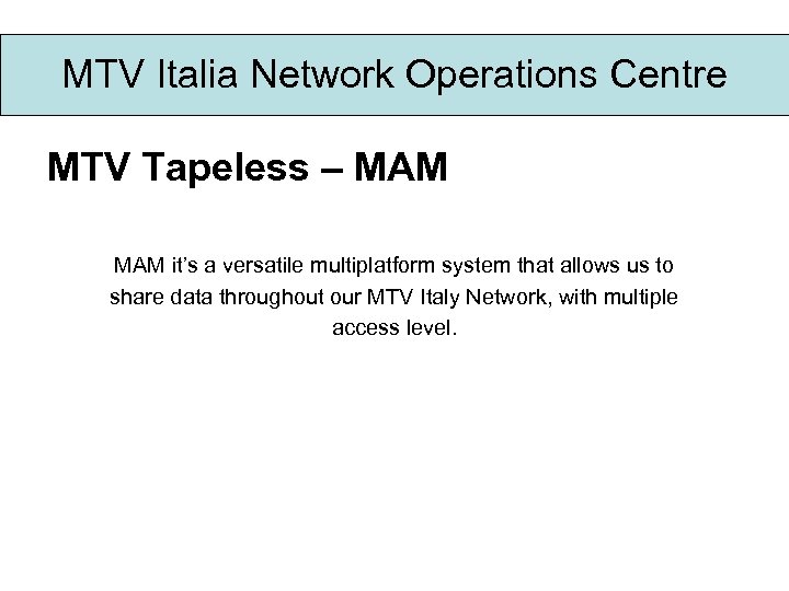 MTV Italia Network Operations Centre MTV Tapeless – MAM it’s a versatile multiplatform system