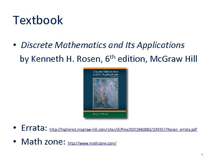 Textbook • Discrete Mathematics and Its Applications by Kenneth H. Rosen, 6 th edition,