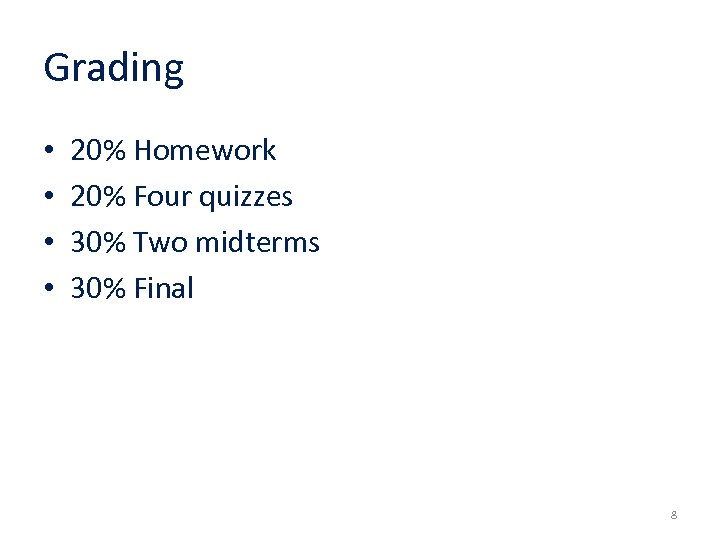 Grading • • 20% Homework 20% Four quizzes 30% Two midterms 30% Final 8
