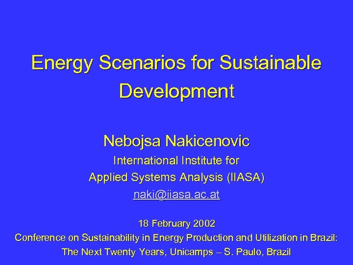 Energy Scenarios for Sustainable Development Nebojsa Nakicenovic International Institute for Applied Systems Analysis (IIASA)