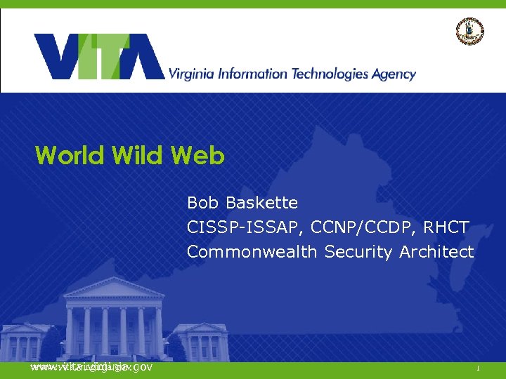 World Wild Web Bob Baskette CISSP-ISSAP, CCNP/CCDP, RHCT Commonwealth Security Architect www. vita. virginia.
