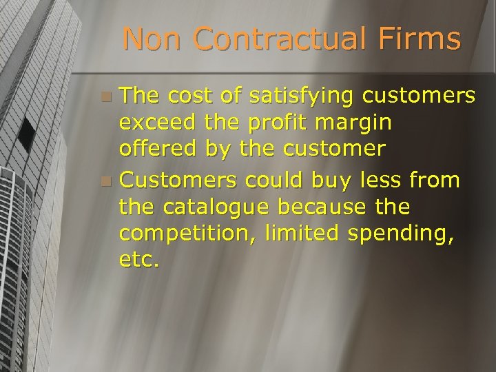 Non Contractual Firms The cost of satisfying customers exceed the profit margin offered by