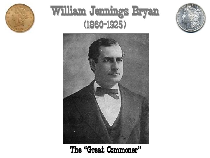 William Jennings Bryan (1860 -1925) The “Great Commoner” 