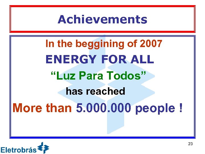 Achievements In the beggining of 2007 ENERGY FOR ALL “Luz Para Todos” has reached