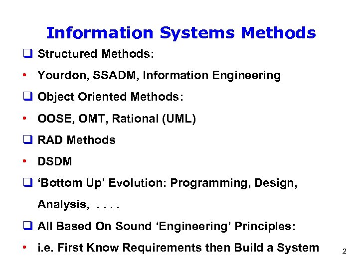 Information Systems Methods q Structured Methods: • Yourdon, SSADM, Information Engineering q Object Oriented