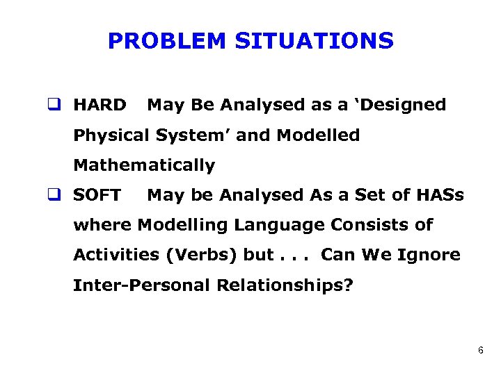 PROBLEM SITUATIONS q HARD May Be Analysed as a ‘Designed Physical System’ and Modelled