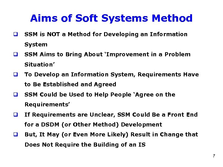 Aims of Soft Systems Method q SSM is NOT a Method for Developing an