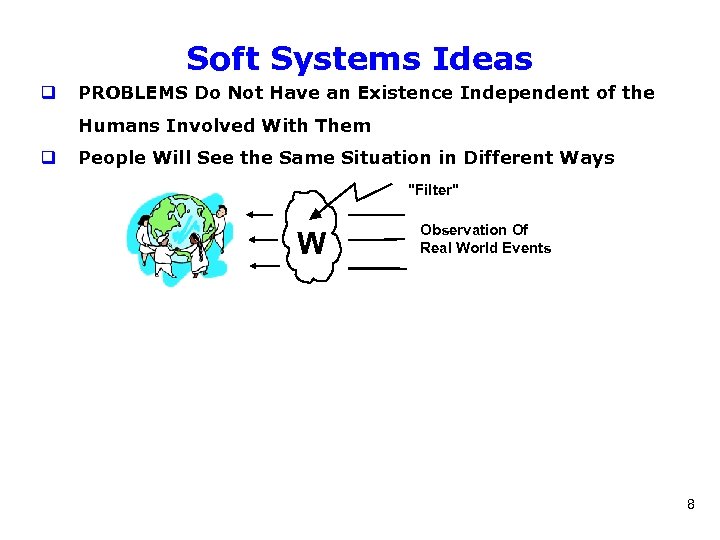 Soft Systems Ideas q PROBLEMS Do Not Have an Existence Independent of the Humans