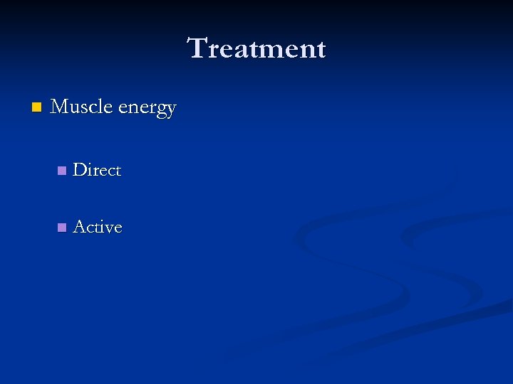 Treatment n Muscle energy n Direct n Active 