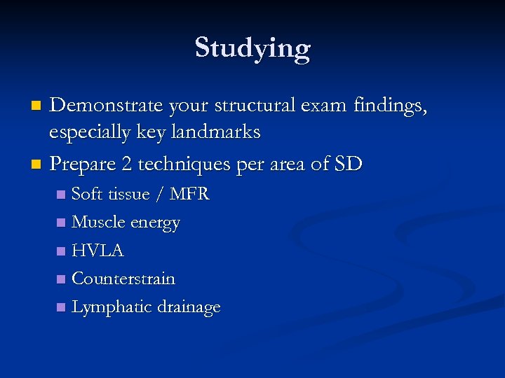 Studying Demonstrate your structural exam findings, especially key landmarks n Prepare 2 techniques per