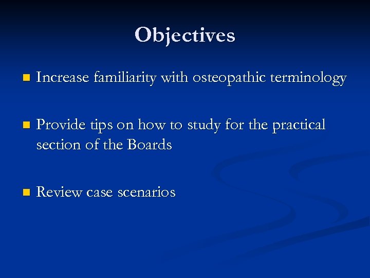 Objectives n Increase familiarity with osteopathic terminology n Provide tips on how to study