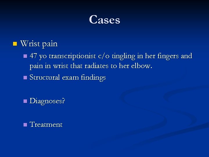 Cases n Wrist pain 47 yo transcriptionist c/o tingling in her fingers and pain