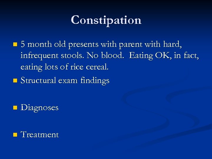 Constipation 5 month old presents with parent with hard, infrequent stools. No blood. Eating