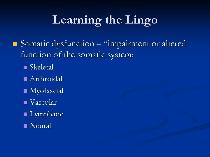 Learning the Lingo n Somatic dysfunction – “impairment or altered function of the somatic