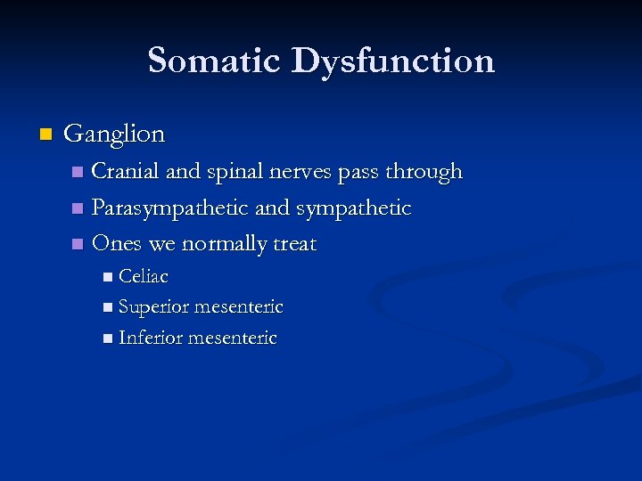 Somatic Dysfunction n Ganglion Cranial and spinal nerves pass through n Parasympathetic and sympathetic