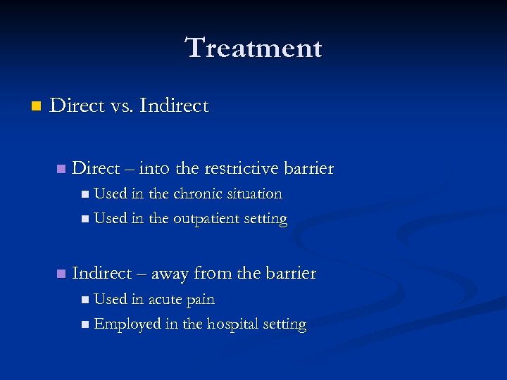 Treatment n Direct vs. Indirect n Direct – into the restrictive barrier n Used