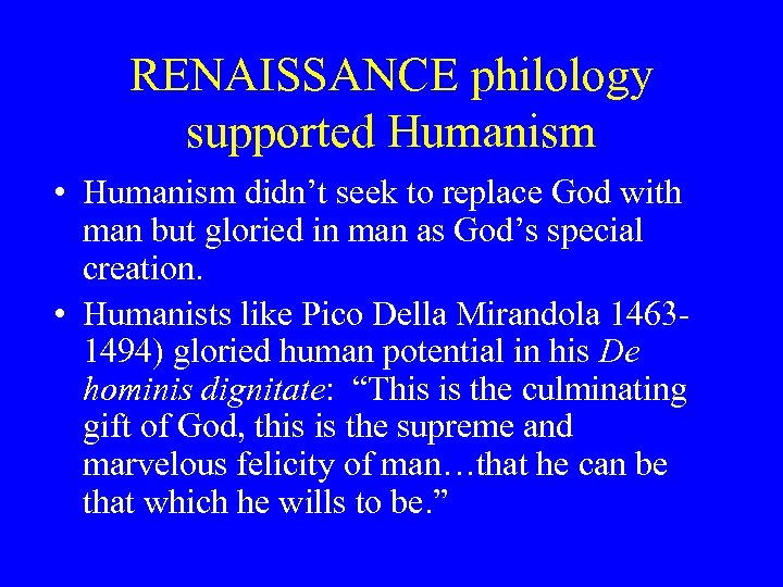 RENAISSANCE philology supported Humanism • Humanism didn’t seek to replace God with man but