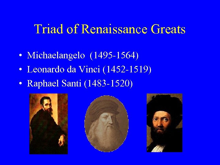 Triad of Renaissance Greats • Michaelangelo (1495 -1564) • Leonardo da Vinci (1452 -1519)