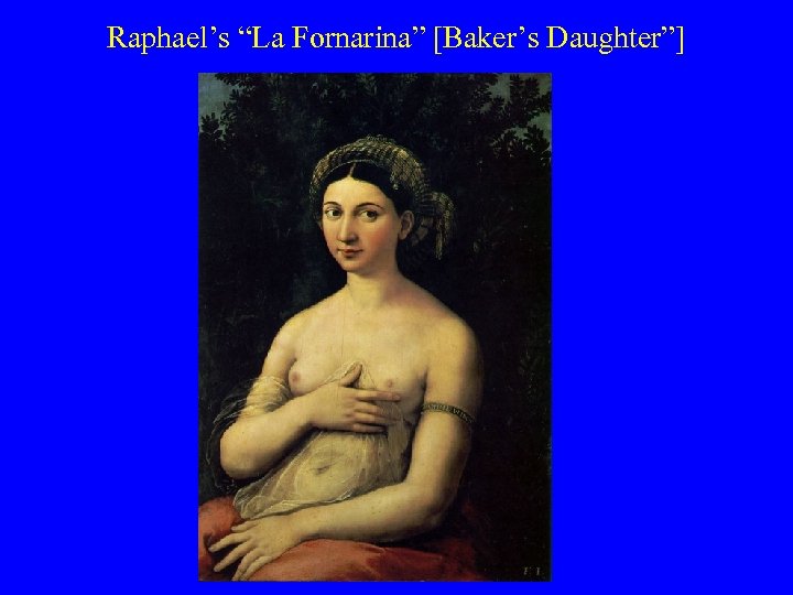 Raphael’s “La Fornarina” [Baker’s Daughter”] 