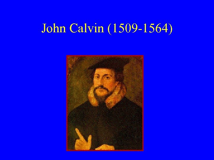 John Calvin (1509 -1564) 
