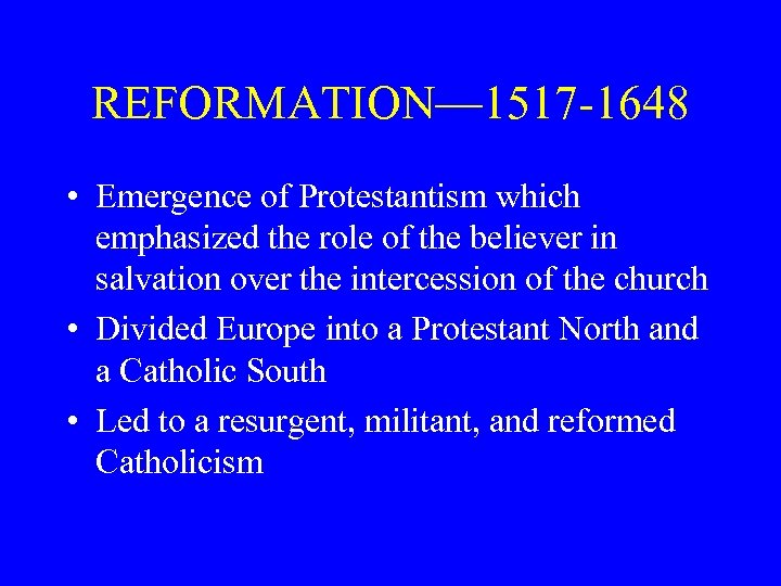 REFORMATION— 1517 -1648 • Emergence of Protestantism which emphasized the role of the believer