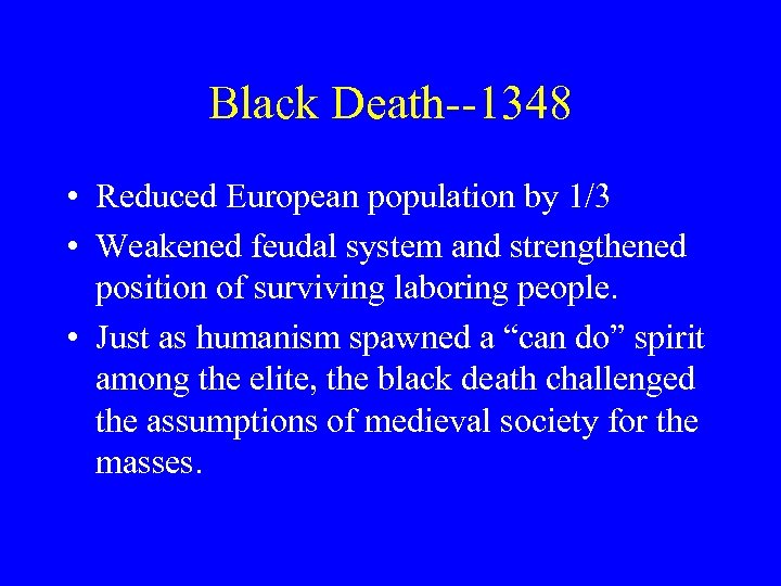 Black Death--1348 • Reduced European population by 1/3 • Weakened feudal system and strengthened