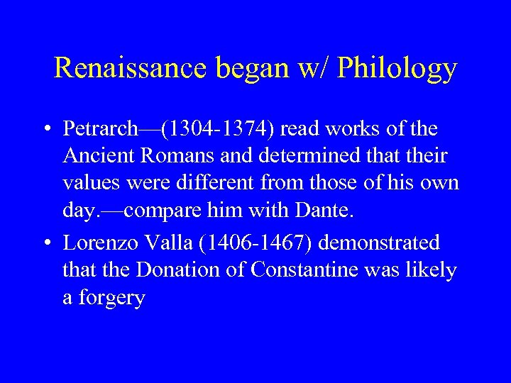 Renaissance began w/ Philology • Petrarch—(1304 -1374) read works of the Ancient Romans and