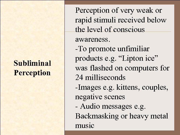 Subliminal Perception of very weak or rapid stimuli received below the level of conscious