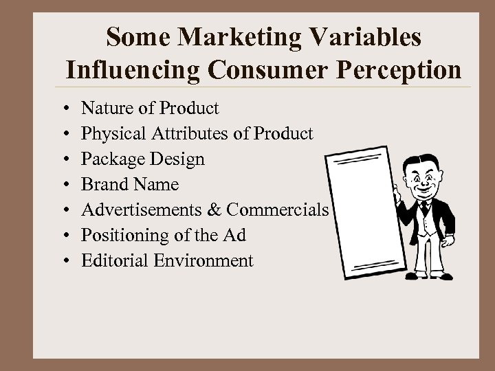 Some Marketing Variables Influencing Consumer Perception • • Nature of Product Physical Attributes of