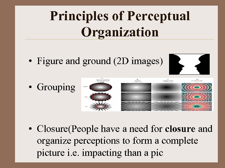 Principles of Perceptual Organization • Figure and ground (2 D images) • Grouping •