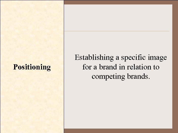 Positioning Establishing a specific image for a brand in relation to competing brands. 