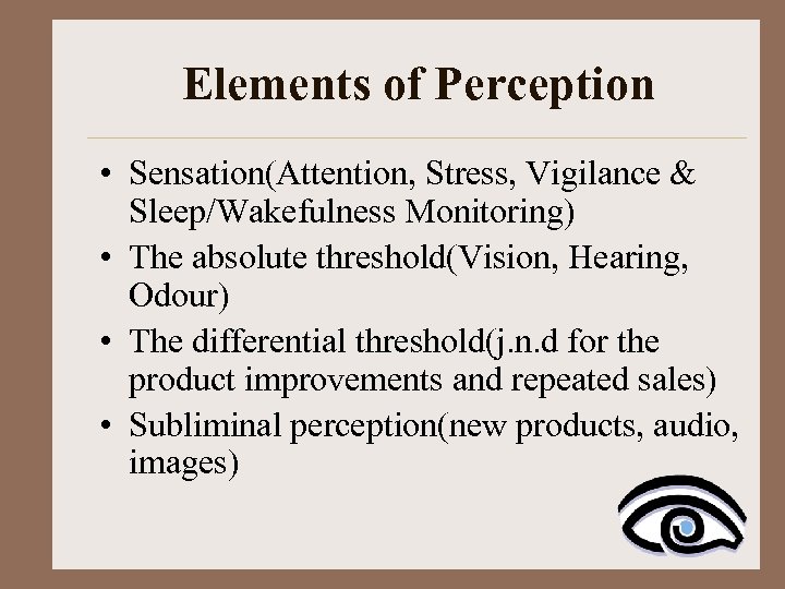 Elements of Perception • Sensation(Attention, Stress, Vigilance & Sleep/Wakefulness Monitoring) • The absolute threshold(Vision,