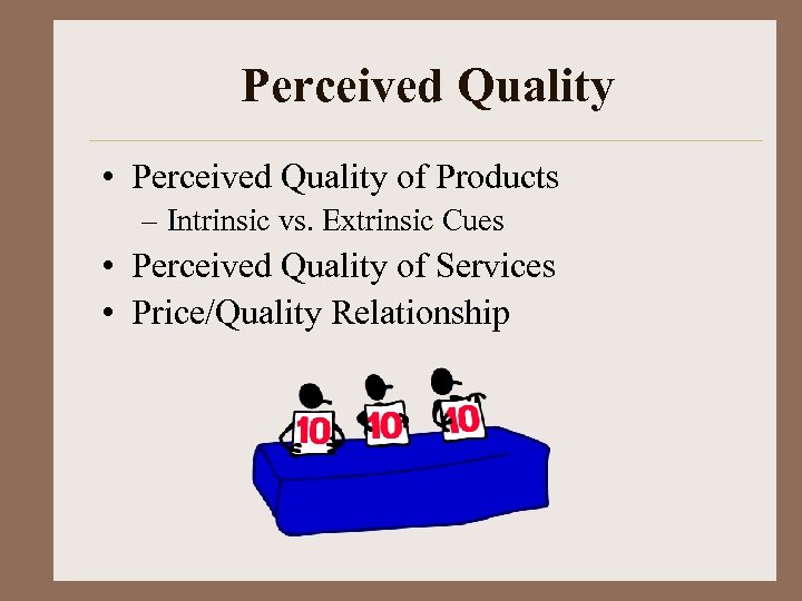 Perceived Quality • Perceived Quality of Products – Intrinsic vs. Extrinsic Cues • Perceived