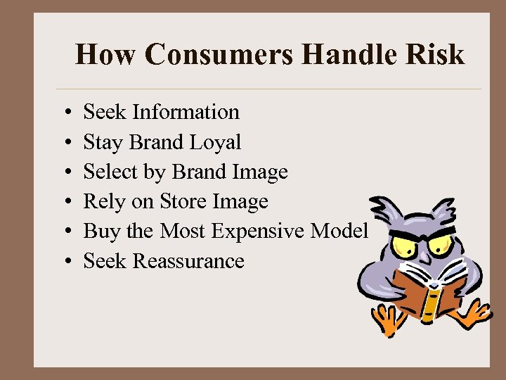 How Consumers Handle Risk • • • Seek Information Stay Brand Loyal Select by